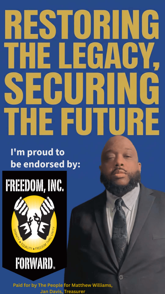 Restoring the Legacy, Securing the Future in bold letters above an image of the candidate, Matthew E. Williams. Next to the image of the candidate is a statement saying "I'm proud to be endorsed by Freedom Inc. At the bottom is a disclaimer reading "Paid for by The People for Matthew Williams, Jan Davis, Treasurer.